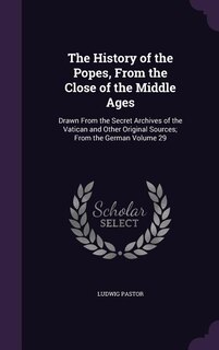 The History of the Popes, From the Close of the Middle Ages: Drawn From the Secret Archives of the Vatican and Other Original Sources; From the German Volume 29