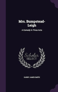 Mrs. Bumpstead-Leigh: A Comedy in Three Acts