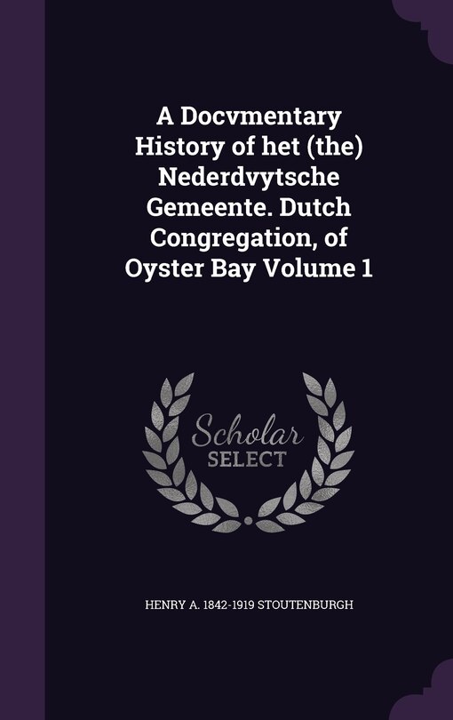 Couverture_A Docvmentary History of het (the) Nederdvytsche Gemeente. Dutch Congregation, of Oyster Bay Volume 1