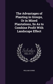 Couverture_The Advantages of Planting in Groups, Or in Mixed Plantations, So As to Combine Profit With Landscape Effect