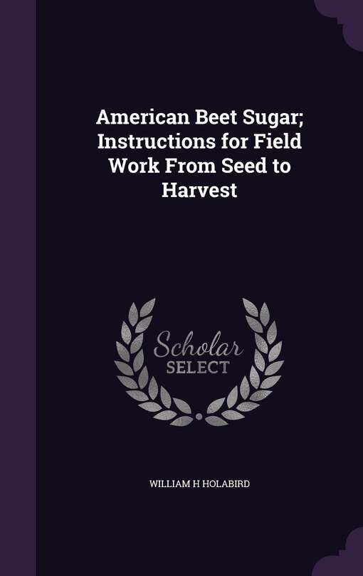 Front cover_American Beet Sugar; Instructions for Field Work From Seed to Harvest