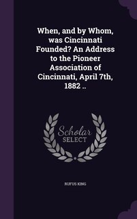 Couverture_When, and by Whom, was Cincinnati Founded? An Address to the Pioneer Association of Cincinnati, April 7th, 1882 ..