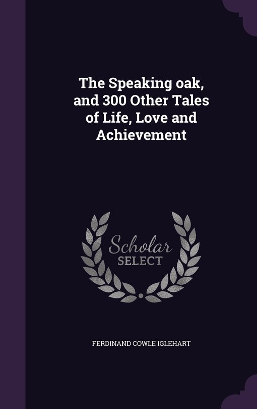 Front cover_The Speaking oak, and 300 Other Tales of Life, Love and Achievement