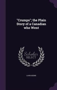 Crumps; the Plain Story of a Canadian who Went