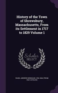 Couverture_History of the Town of Shrewsbury, Massachusetts, From its Settlement in 1717 to 1829 Volume 1