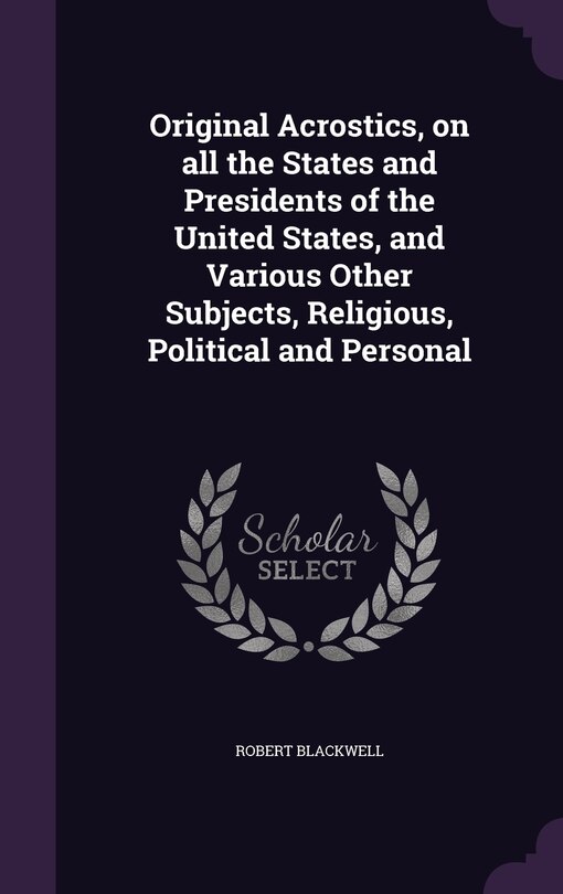 Front cover_Original Acrostics, on all the States and Presidents of the United States, and Various Other Subjects, Religious, Political and Personal
