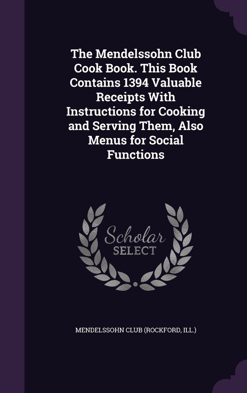 Couverture_The Mendelssohn Club Cook Book. This Book Contains 1394 Valuable Receipts With Instructions for Cooking and Serving Them, Also Menus for Social Functions
