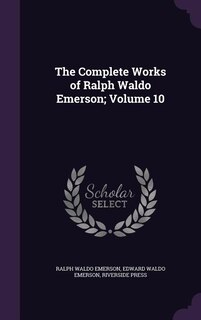 The Complete Works of Ralph Waldo Emerson; Volume 10
