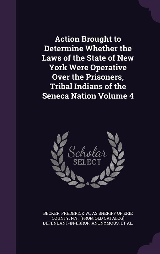 Couverture_Action Brought to Determine Whether the Laws of the State of New York Were Operative Over the Prisoners, Tribal Indians of the Seneca Nation Volume 4