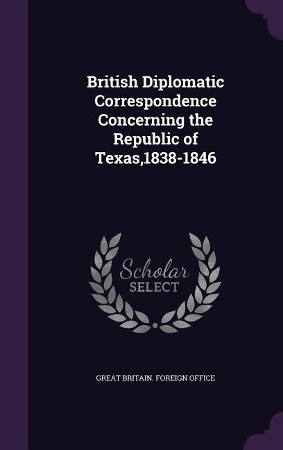 British Diplomatic Correspondence Concerning the Republic of Texas,1838-1846
