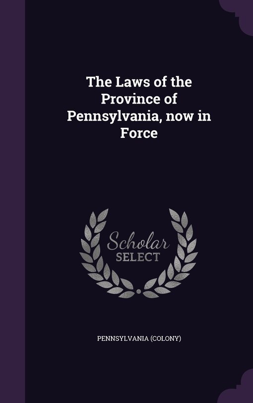 Front cover_The Laws of the Province of Pennsylvania, now in Force