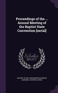 Proceedings of the ... Annual Meeting of the Baptist State Convention [serial]