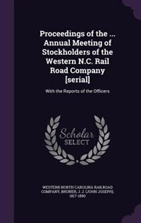 Proceedings of the ... Annual Meeting of Stockholders of the Western N.C. Rail Road Company [serial]: With the Reports of the Officers