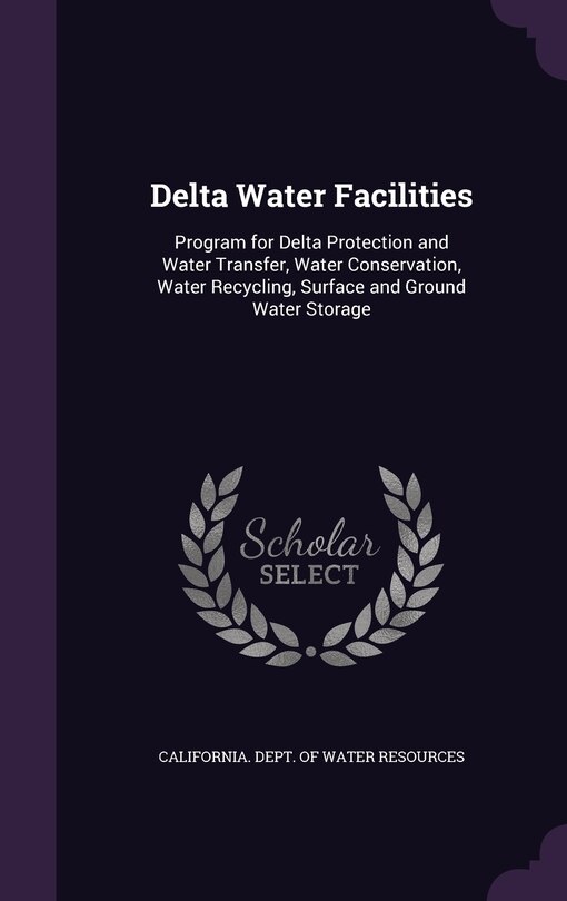 Delta Water Facilities: Program for Delta Protection and Water Transfer, Water Conservation, Water Recycling, Surface and Ground Water Storage