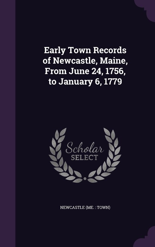 Couverture_Early Town Records of Newcastle, Maine, From June 24, 1756, to January 6, 1779
