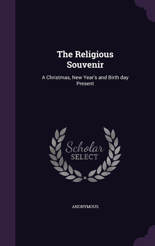 The Religious Souvenir: A Christmas, New Year's and Birth day Present