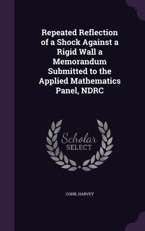 Couverture_Repeated Reflection of a Shock Against a Rigid Wall a Memorandum Submitted to the Applied Mathematics Panel, NDRC