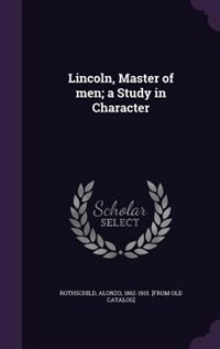 Lincoln, Master of men; a Study in Character