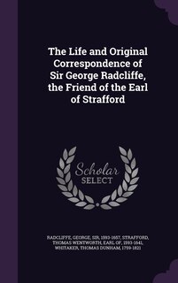 Front cover_The Life and Original Correspondence of Sir George Radcliffe, the Friend of the Earl of Strafford