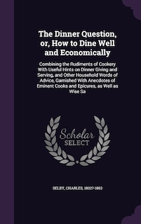 Front cover_The Dinner Question, or, How to Dine Well and Economically