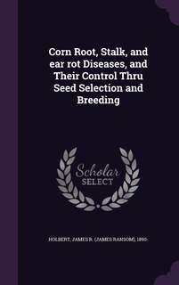 Front cover_Corn Root, Stalk, and ear rot Diseases, and Their Control Thru Seed Selection and Breeding