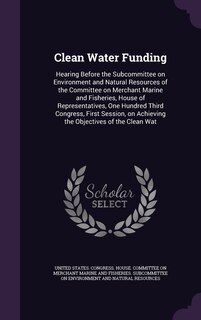 Clean Water Funding: Hearing Before the Subcommittee on Environment and Natural Resources of the Committee on Merchant Marine and Fisheries, House of Representatives, One Hundred Third Congress, First Session, on Achieving the Objectives of the Clean Wat