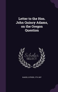 Couverture_Letter to the Hon. John Quincy Adams, on the Oregon Question