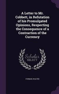 Front cover_A Letter to Mr. Cobbett, in Refutation of his Promulgated Opinions, Respecting the Consequence of a Contraction of the Currency