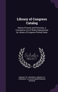 Library of Congress Catalog: Motion Pictures and Filmstrips; a Cumulative List of Works Represented by Library of Congress Print