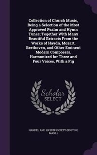 Couverture_Collection of Church Music, Being a Selection of the Most Approved Psalm and Hymn Tunes; Together With Many Beautiful Extracts From the Works of Haydn, Mozart, Beethoven, and Other Eminent Modern Composers. Harmonized for Three and Four Voices, With a Fig