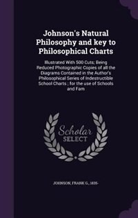 Johnson's Natural Philosophy and key to Philosophical Charts: Illustrated With 500 Cuts; Being Reduced Photographic Copies of all the Diagrams Contained in the A