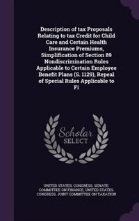 Front cover_Description of tax Proposals Relating to tax Credit for Child Care and Certain Health Insurance Premiums, Simplification of Section 89 Nondiscrimination Rules Applicable to Certain Employee Benefit Plans (S. 1129), Repeal of Special Rules Applicable to Fi
