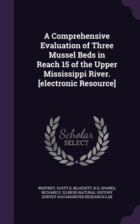 Front cover_A Comprehensive Evaluation of Three Mussel Beds in Reach 15 of the Upper Mississippi River. [electronic Resource]