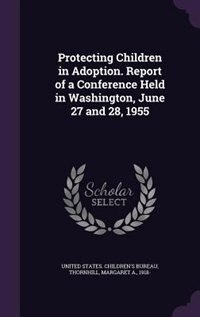 Front cover_Protecting Children in Adoption. Report of a Conference Held in Washington, June 27 and 28, 1955