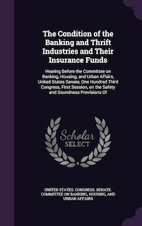 The Condition of the Banking and Thrift Industries and Their Insurance Funds: Hearing Before the Committee on Banking, Housing, and Urban Affairs, United States Senate, One Hundred Third Congress, First Session, on the Safety and Soundness Provisions Of