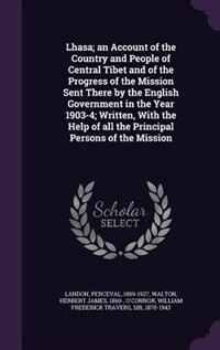 Couverture_Lhasa; an Account of the Country and People of Central Tibet and of the Progress of the Mission Sent There by the English Government in the Year 1903-4; Written, With the Help of all the Principal Persons of the Mission