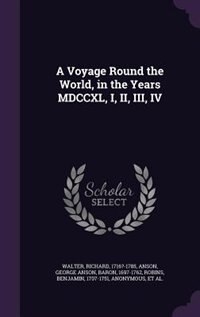 A Voyage Round the World, in the Years MDCCXL, I, II, III, IV