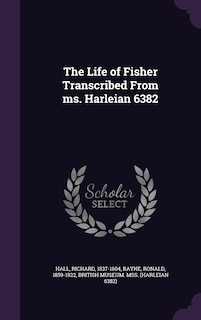 Couverture_The Life of Fisher Transcribed From ms. Harleian 6382