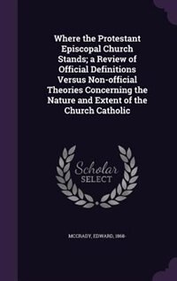Front cover_Where the Protestant Episcopal Church Stands; a Review of Official Definitions Versus Non-official Theories Concerning the Nature and Extent of the Church Catholic
