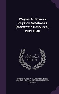 Front cover_Wayne A. Bowers Physics Notebooks [electronic Resource], 1939-1940