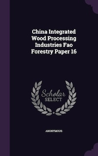 Couverture_China Integrated Wood Processing Industries Fao Forestry Paper 16