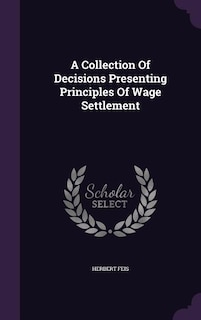 Front cover_A Collection Of Decisions Presenting Principles Of Wage Settlement