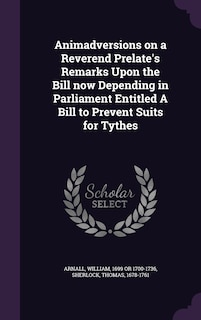 Front cover_Animadversions on a Reverend Prelate's Remarks Upon the Bill now Depending in Parliament Entitled A Bill to Prevent Suits for Tythes