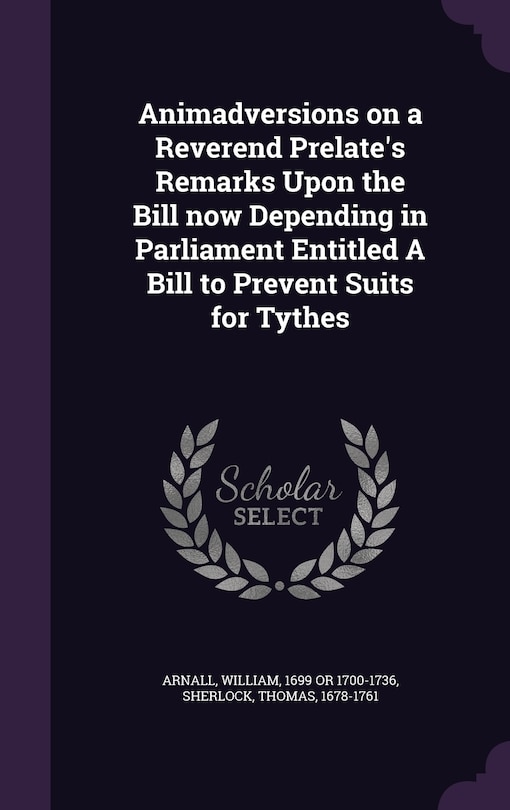 Front cover_Animadversions on a Reverend Prelate's Remarks Upon the Bill now Depending in Parliament Entitled A Bill to Prevent Suits for Tythes