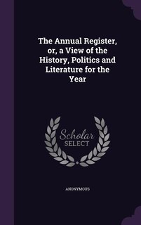 The Annual Register, or, a View of the History, Politics and Literature for the Year