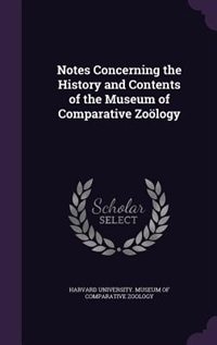 Notes Concerning the History and Contents of the Museum of Comparative Zoölogy