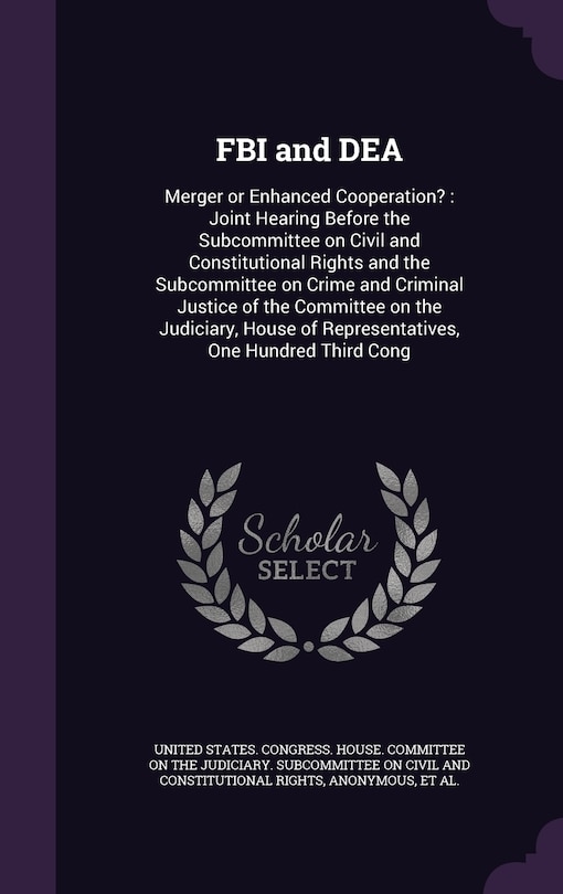 FBI and DEA: Merger or Enhanced Cooperation?: Joint Hearing Before the Subcommittee on Civil and Constitutional Rights and the Subcommittee on Crime and Criminal Justice of the Committee on the Judiciary, House of Representatives, One Hundred Third Cong