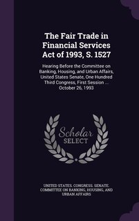 Front cover_The Fair Trade in Financial Services Act of 1993, S. 1527