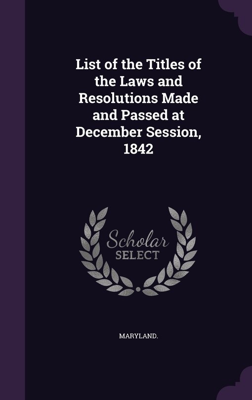 List of the Titles of the Laws and Resolutions Made and Passed at December Session, 1842