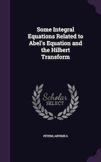 Couverture_Some Integral Equations Related to Abel's Equation and the Hilbert Transform